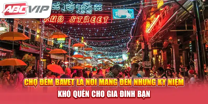 Chợ đêm Bavet là nơi mang đến những kỷ niệm khó quên cho gia đình bạn