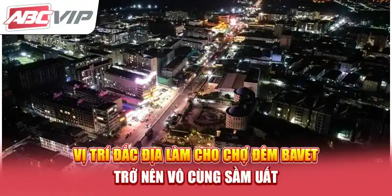 Vị trí đắc địa làm cho chợ đêm Bavet trở nên vô cùng sầm uất